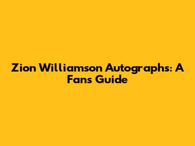 Zion Williamson Autographs: A Fan's Guide