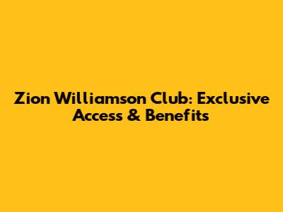 Zion Williamson Club: Exclusive Access & Benefits