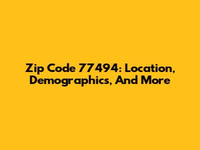 Zip Code 77494: Location, Demographics, And More