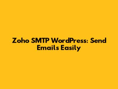Zoho SMTP WordPress: Send Emails Easily