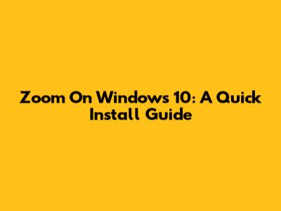 Zoom On Windows 10: A Quick Install Guide