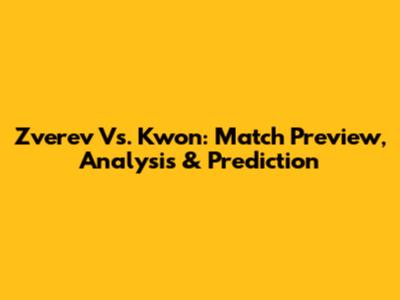 Zverev Vs. Kwon: Match Preview, Analysis & Prediction