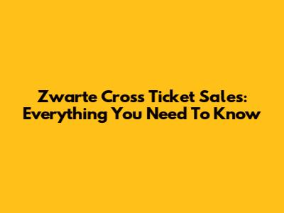 Zwarte Cross Ticket Sales: Everything You Need To Know